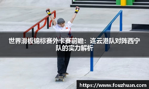 世界滑板锦标赛外卡赛前瞻：连云港队对阵西宁队的实力解析