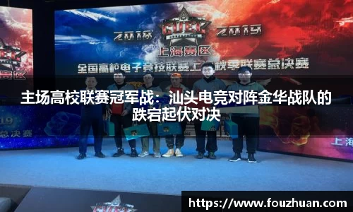 主场高校联赛冠军战：汕头电竞对阵金华战队的跌宕起伏对决